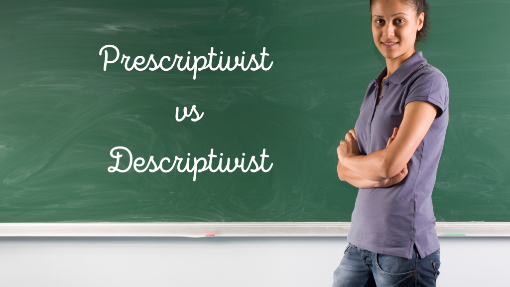 Prescriptivist vs Descriptivist